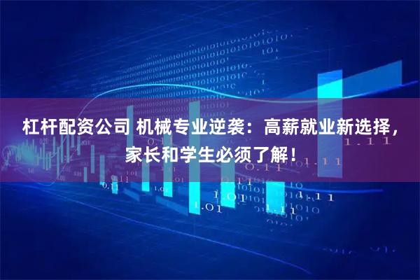 杠杆配资公司 机械专业逆袭：高薪就业新选择，家长和学生必须了解！
